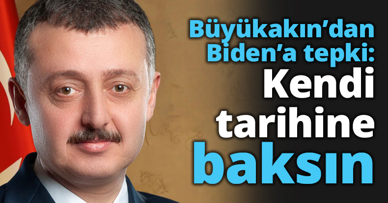 Büyükakın’dan Biden’a tepki: Kendi tarihine baksın