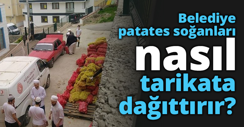 Belediye patates soğanları nasıl tarikata dağıttırır?