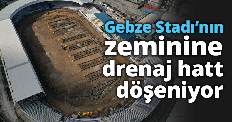 Gebze Stadı’nın zeminine drenaj hattı döşeniyor