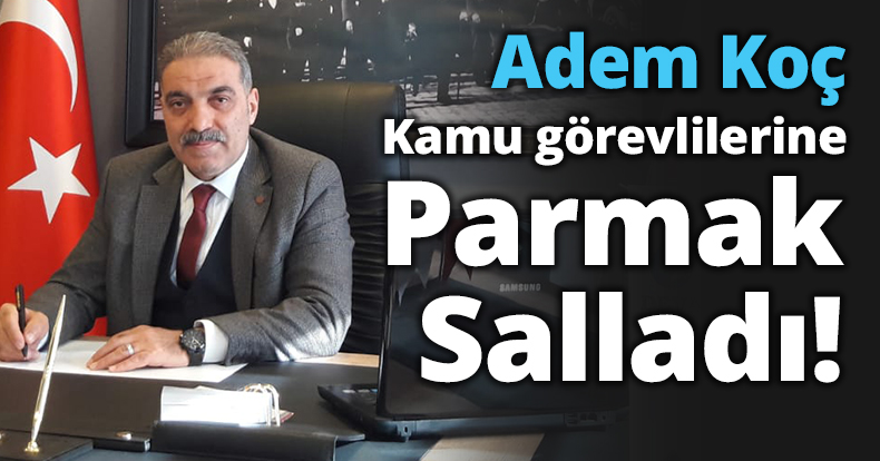 Koç Kamu görevlilerine Parmak salladı!