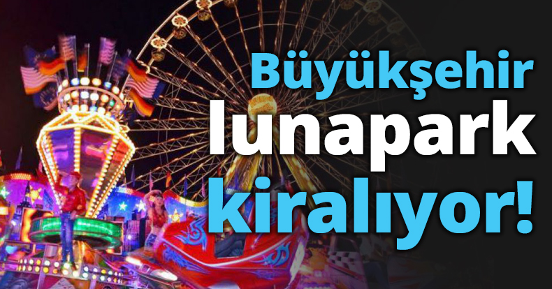 Büyükşehir lunapark kiralıyor!