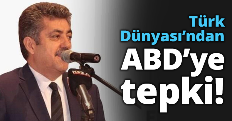 Türk Dünyası’ndan ABD’ye tepki!