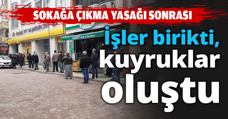İşler birikti, kuyruklar oluştu