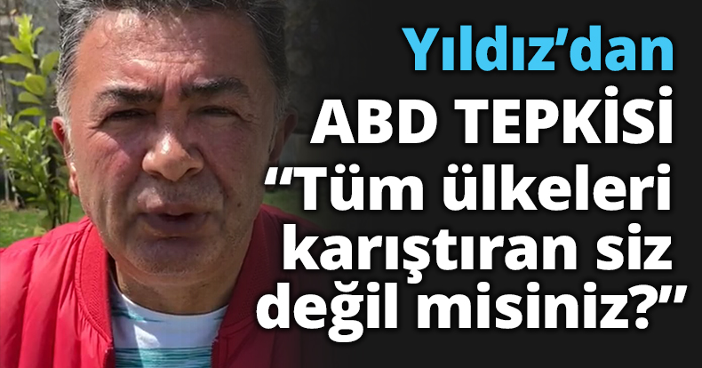 YILDIZ’DAN ABD TEPKİSİ
