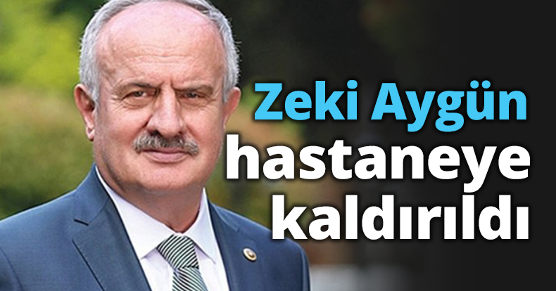 Zeki Aygün hastaneye kaldırıldı