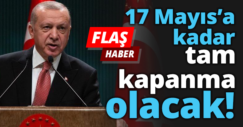 17 Mayıs’a kadar tam kapanma olacak!