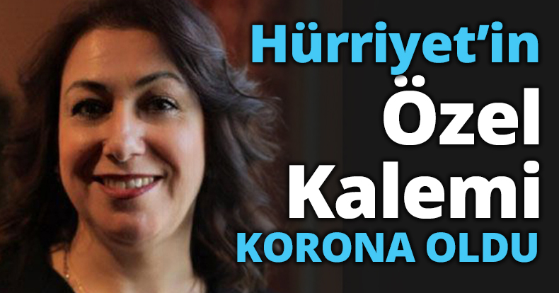 Hürriyet’in Özel Kalemi KORONA OLDU