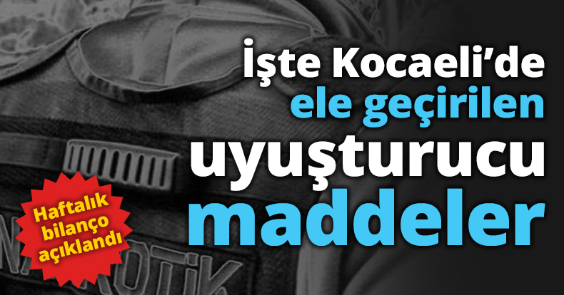 İşte Kocaeli’de ele geçirilen uyuşturucu maddeler