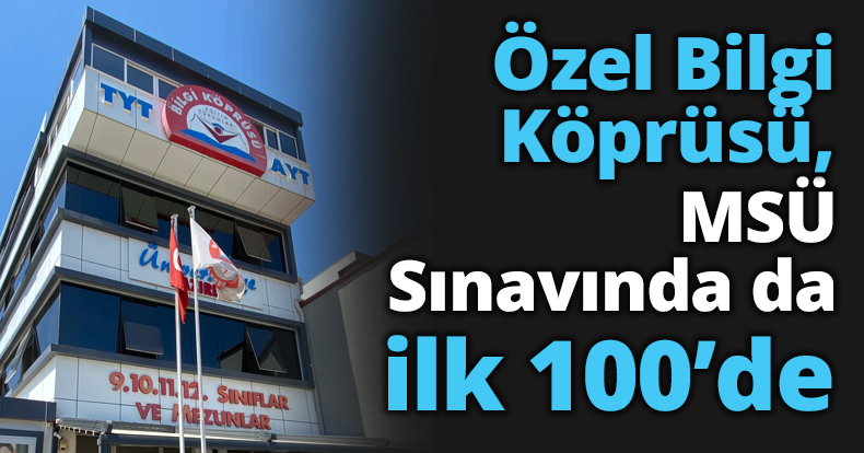 Özel Bilgi Köprüsü, MSÜ Sınavında da ilk 100’de