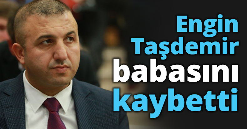 Engin Taşdemir babasını kaybetti