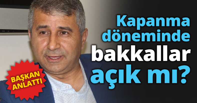 Kapanma döneminde bakkallar açık mı?