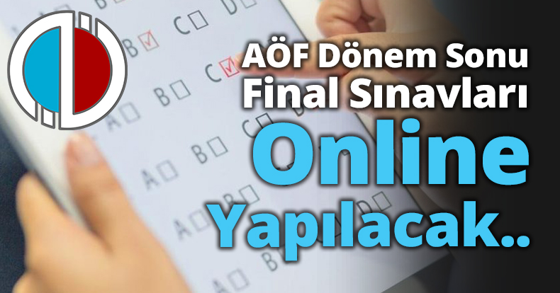 AÖF Dönem Sonu Final sınavları  online yapılacak