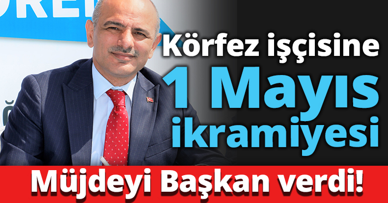 Körfez işçisine 1 Mayıs ikramiyesi