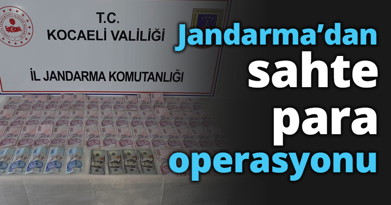Jandarma’dan sahte para operasyonu