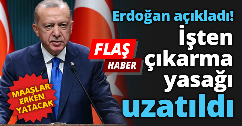 Erdoğan açıkladı! İşten çıkarma yasağı uzatıldı