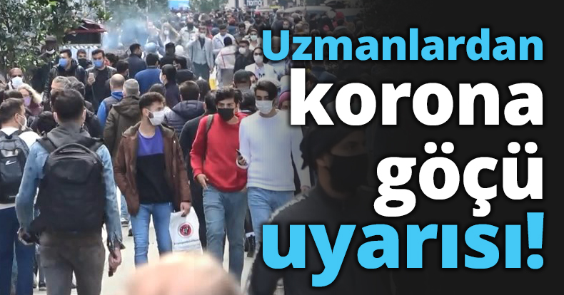 Uzmanlardan korona göçü uyarısı!