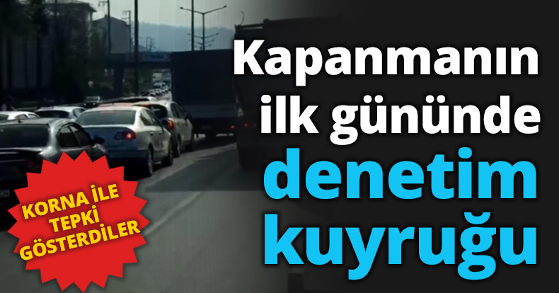 Kapanmanın ilk gününde denetim kuyruğu