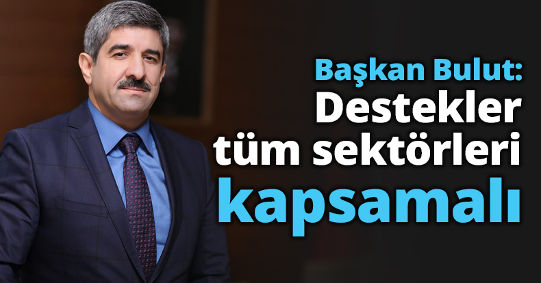 Başkan Bulut: Destekler tüm sektörleri kapsamalı