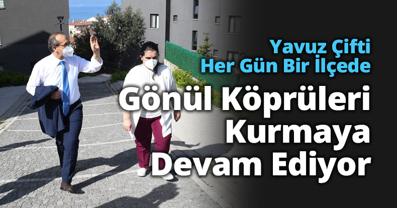  Yavuz Çifti, Her gün Bir İlçede   Gönül Köprüleri Kurmaya Devam Ediyor