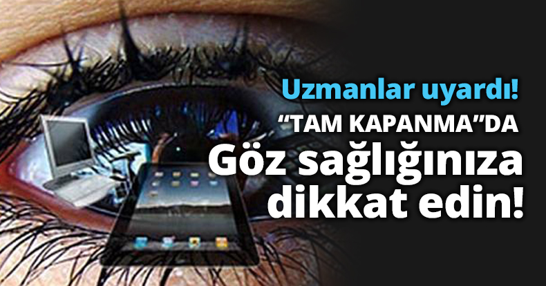 Göz sağlığınız için Tam Kapanma sürecinde bu önerilere dikkat!