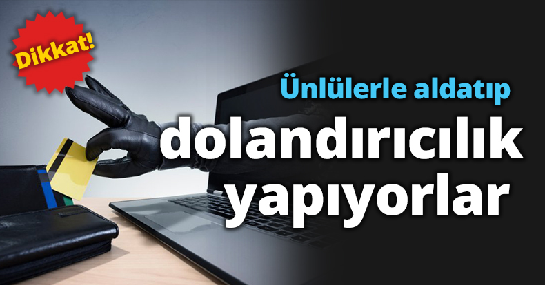 Ünlülerle aldatıp dolandırıcılık yapıyorlar  