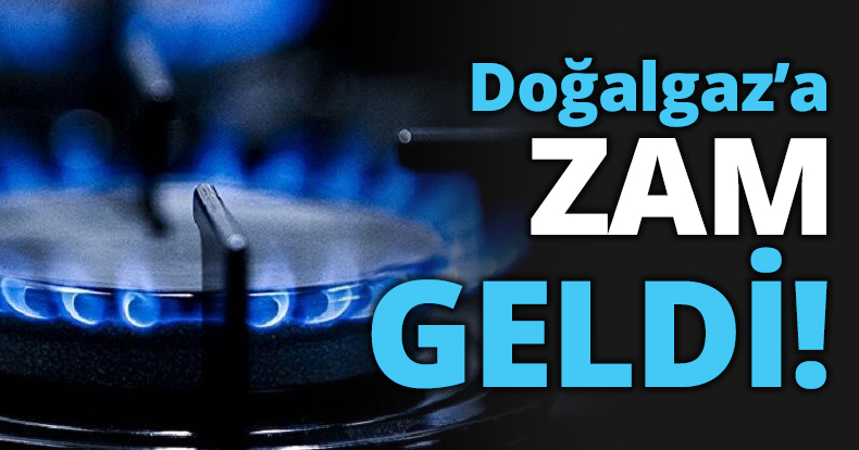 Doğalgaz’a ZAM GELDİ!