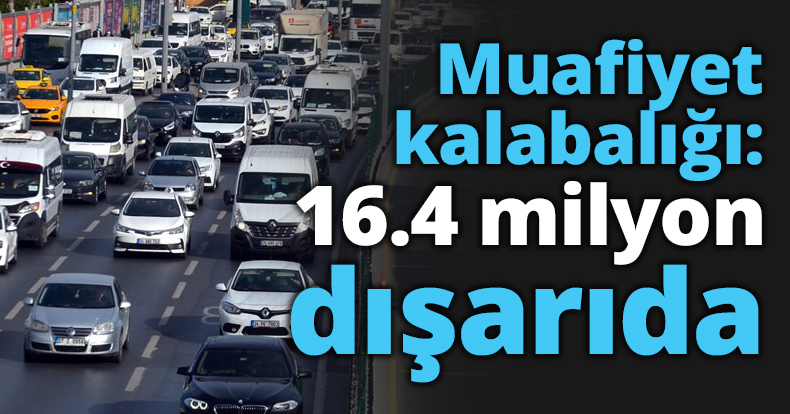 Muafiyet kalabalığı: 16.4 milyon dışarıda