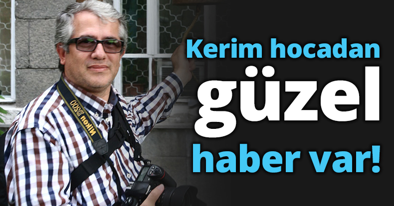 Kerim hocadan güzel haber var!