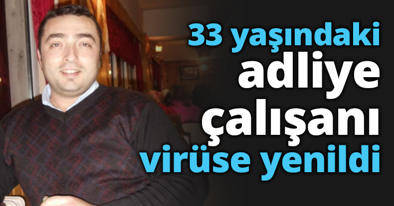 33 yaşındaki adliye çalışanı virüse yenildi