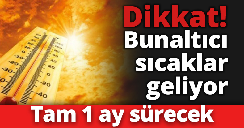 Dikkat! Bunaltıcı sıcaklar geliyor... Tam 1 ay sürecek