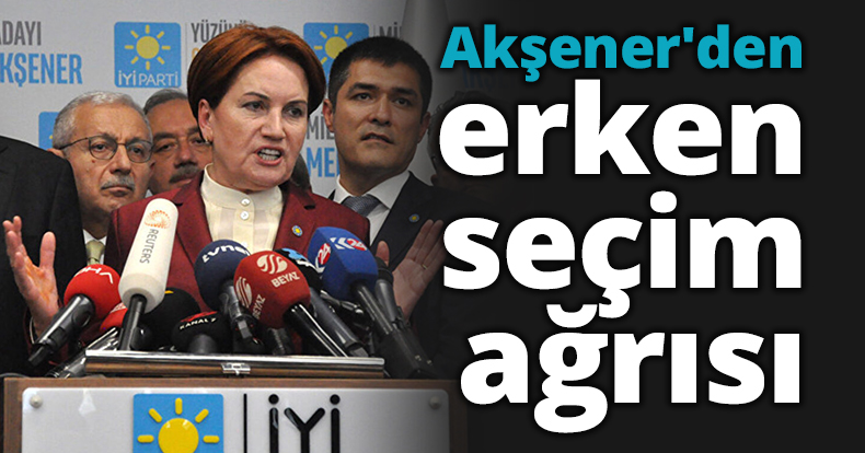 Akşener'den erken seçim çağrısı