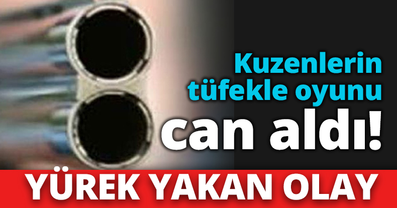 YÜREK YAKAN OLAY Kuzenlerin tüfekle oyunu can aldı