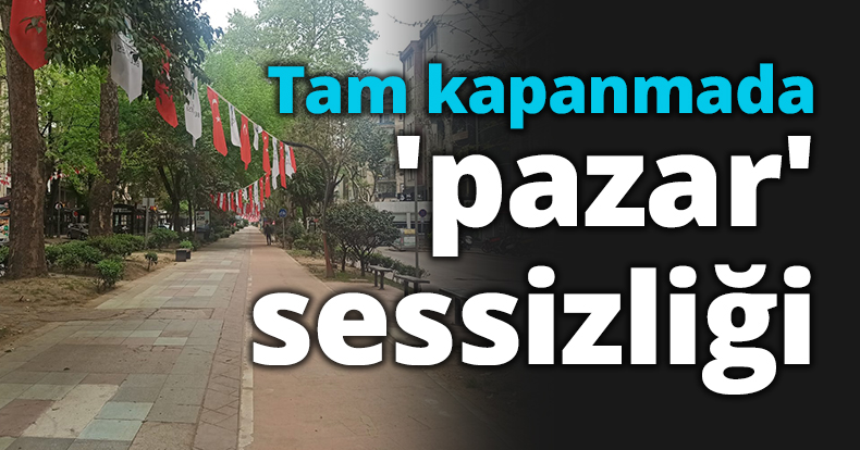 Tam kapanmada 'pazar' sessizliği