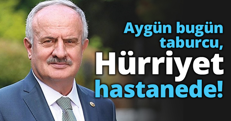 Aygün bugün taburcu, Hürriyet hastanede!