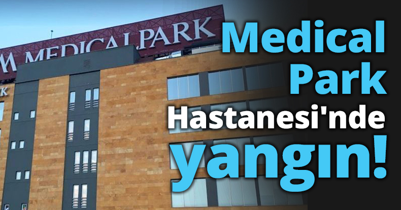 Medical Park Hastanesi'nde yangın!
