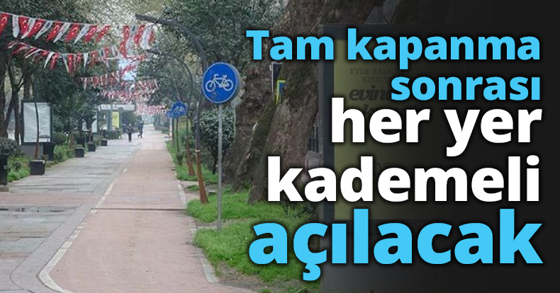 Tam kapanma sonrası her yer kademeli açılacak