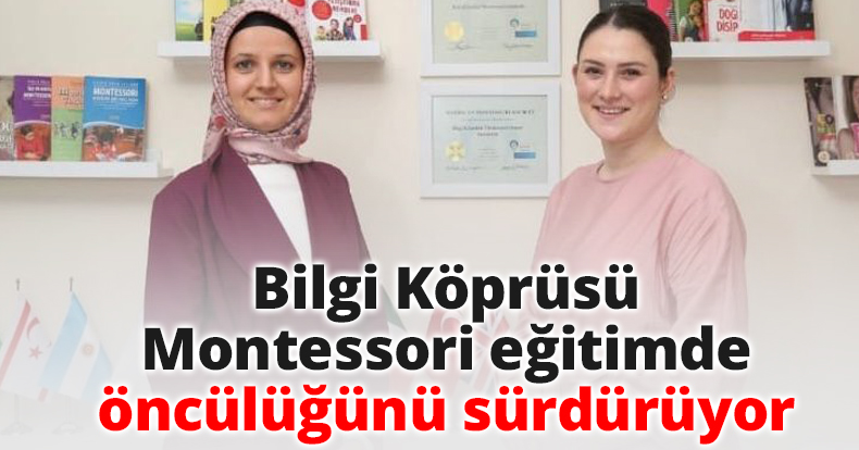 Bilgi Köprüsü Montessori eğitimde öncülüğünü sürdürüyor