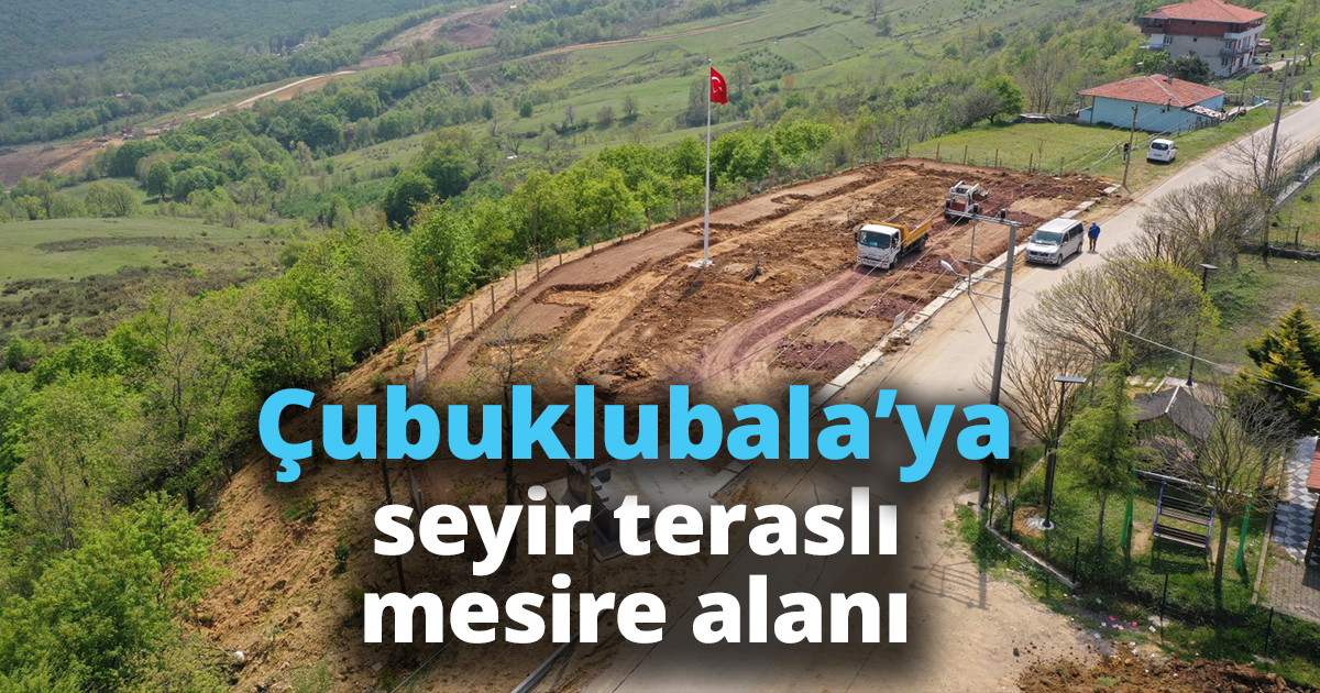 Çubuklubala’ya seyir teraslı mesire alanı