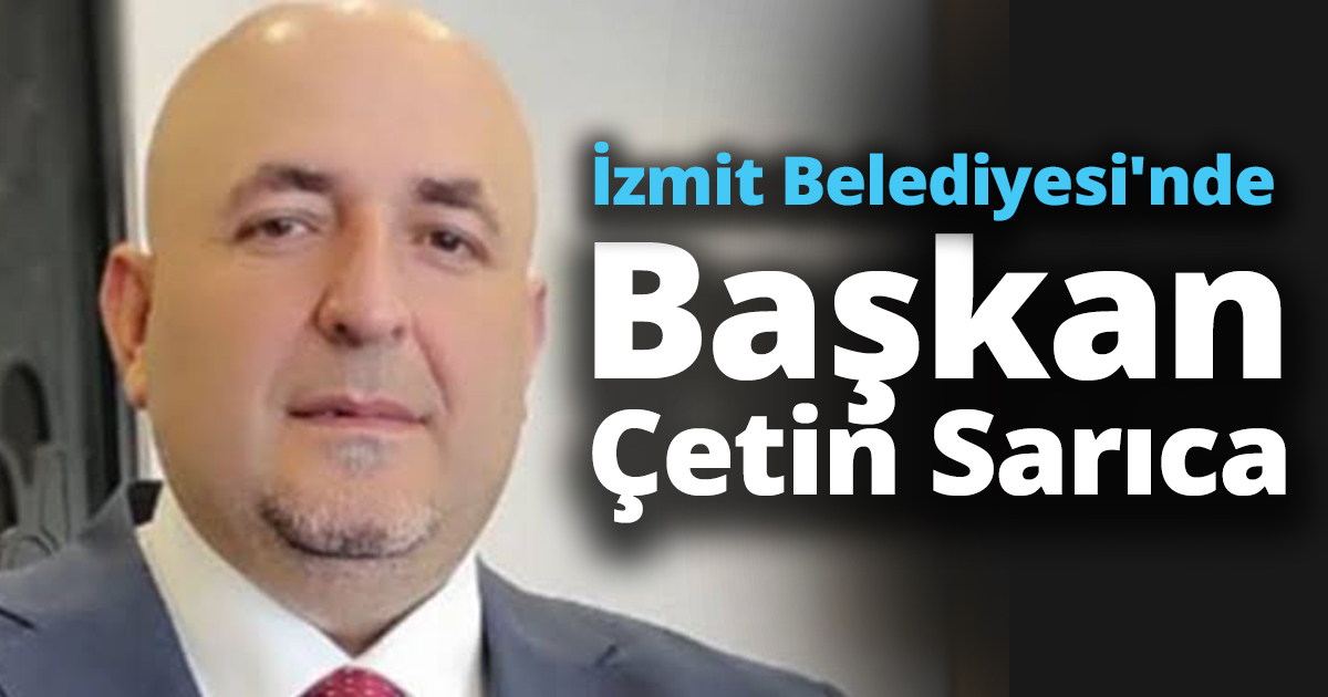 İzmit Belediyesi'nde Başkan Vekili Çetin Sarıca