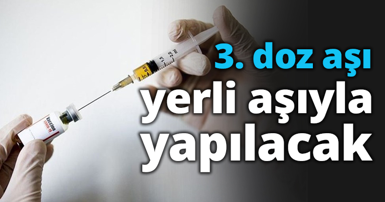 3. Doz aşı yerli aşıyla yapılacak