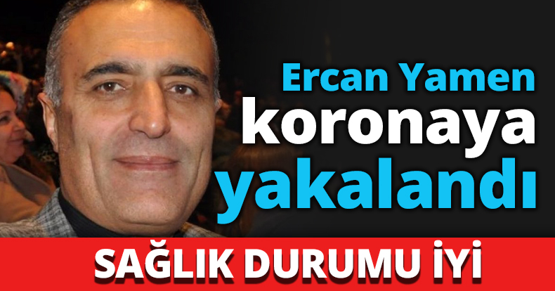 Ercan Yamen koronaya yakalandı