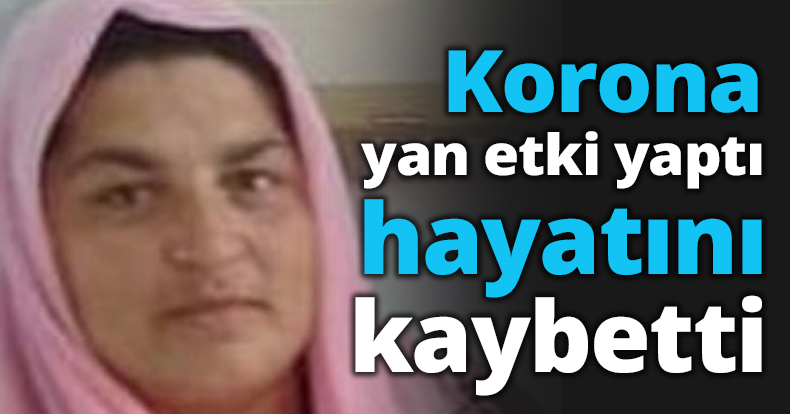Korona yan etki yaptı hayatını kaybetti