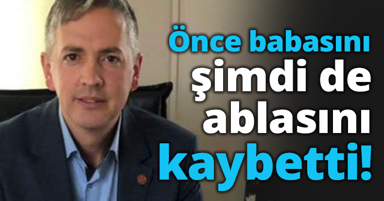 Önce babasını şimdi de ablasını kaybetti!