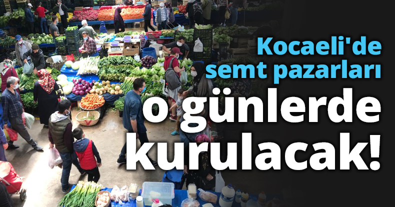 Kocaeli'de semt pazarları o günlerde kurulacak!