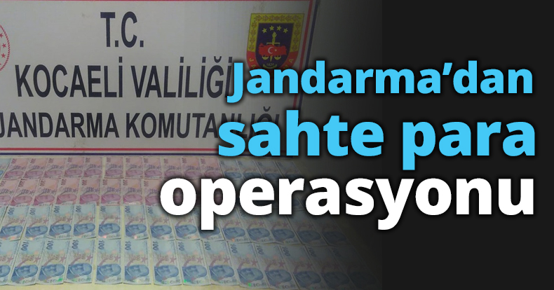 Jandarma’dan sahte para operasyonu