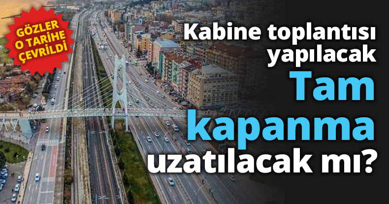 Tam kapanma uzatılacak mı?