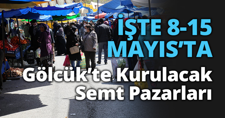 İŞTE 8-15 MAYIS’TA GÖLCÜK’TE KURULACAK SEMT PAZARLARI