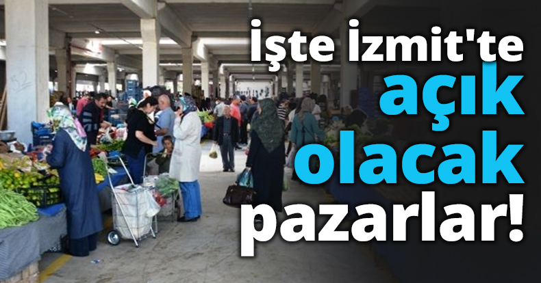İşte İzmit'te açık olacak pazarlar!