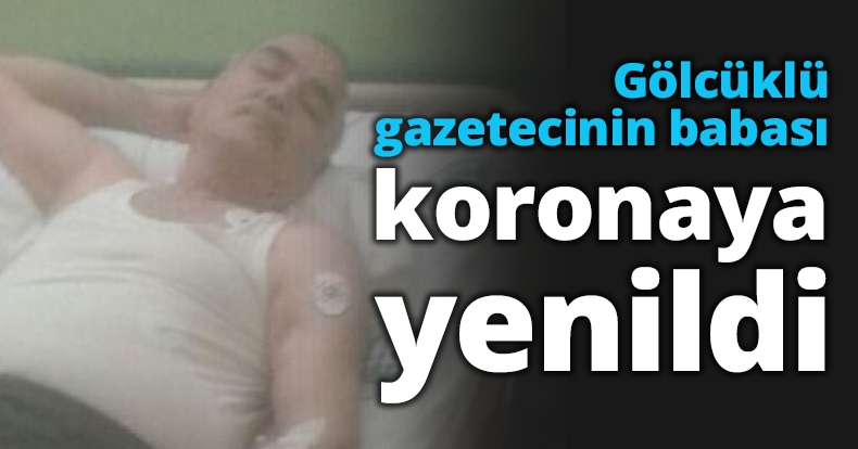 Gölcüklü gazetecinin babası koronaya yenildi
