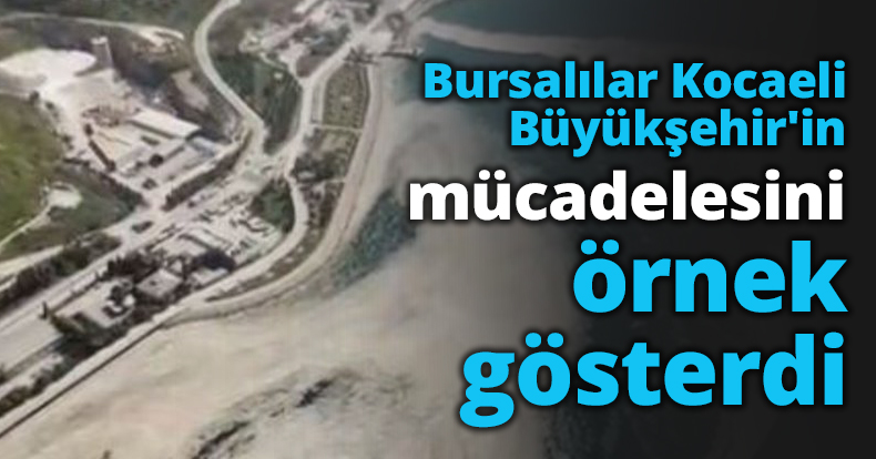 Bursalılar Kocaeli Büyükşehir'in mücadelesini örnek gösterdi